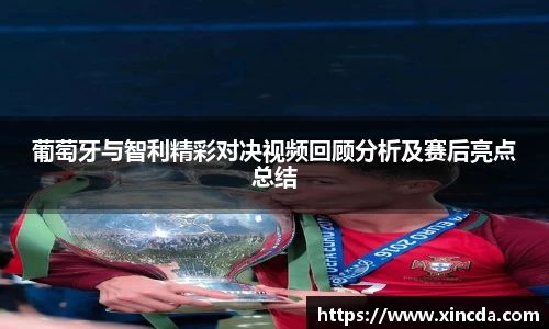 葡萄牙与智利精彩对决视频回顾分析及赛后亮点总结