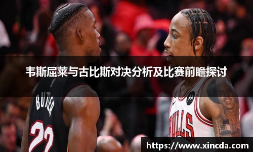 韦斯屈莱与古比斯对决分析及比赛前瞻探讨